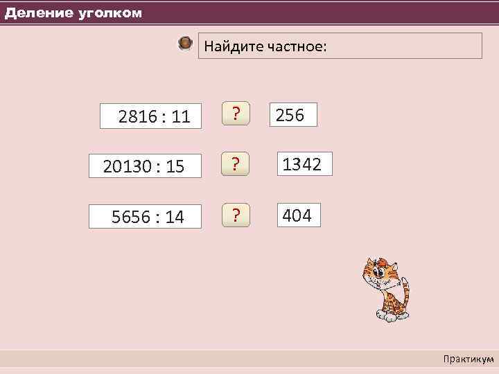 Деление уголком Найдите частное: 2816 : 11 ? 20130 : 15 ? 1342 5656