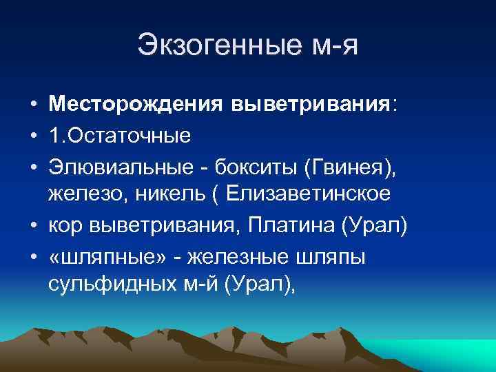 Экзогенные м-я • Месторождения выветривания: • 1. Остаточные • Элювиальные - бокситы (Гвинея), железо,
