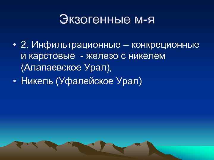Экзогенные м-я • 2. Инфильтрационные – конкреционные и карстовые - железо с никелем (Алапаевское