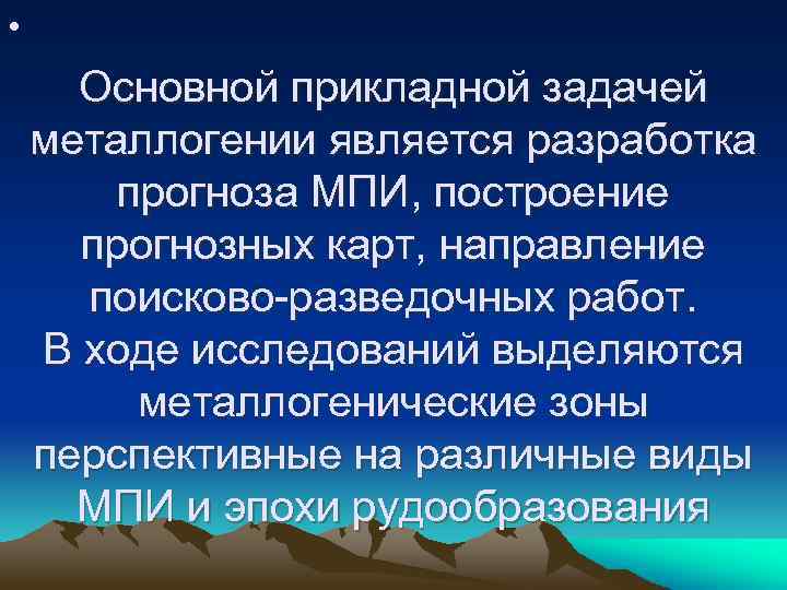  • Основной прикладной задачей металлогении является разработка прогноза МПИ, построение прогнозных карт, направление