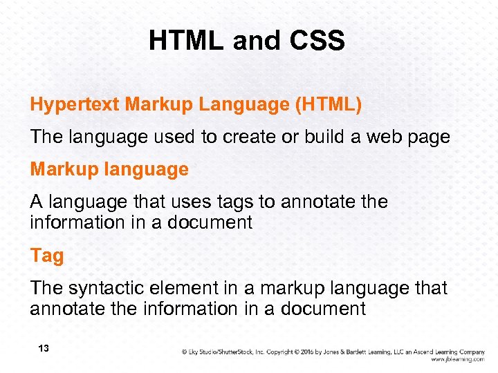 HTML and CSS Hypertext Markup Language (HTML) The language used to create or build