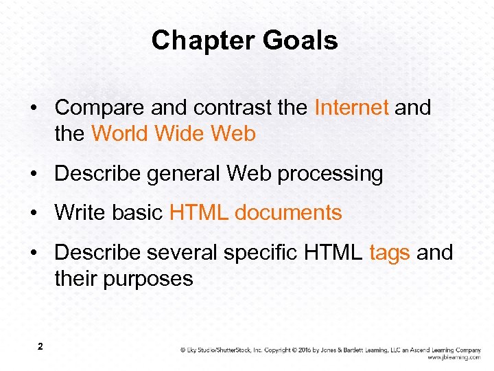 Chapter Goals • Compare and contrast the Internet and the World Wide Web •