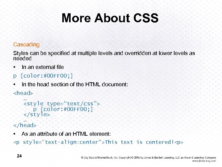 More About CSS Cascading Styles can be specified at multiple levels and overridden at