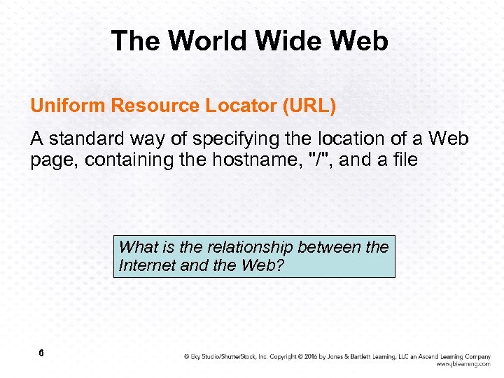 The World Wide Web Uniform Resource Locator (URL) A standard way of specifying the