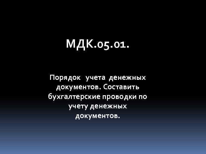 МДК. 05. 01. Порядок учета денежных документов. Составить бухгалтерские проводки по учету денежных документов.