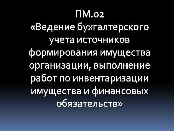 ПМ. 02 «Ведение бухгалтерского учета источников формирования имущества организации, выполнение работ по инвентаризации имущества