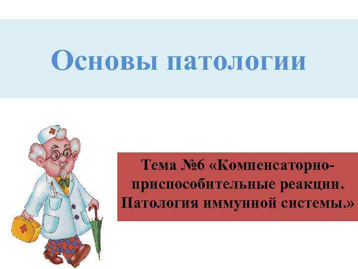 Основы патологии Тема № 6 «Компенсаторноприспособительные реакции. Патология иммунной системы. » 