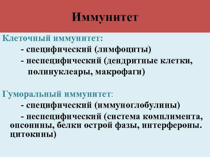 Иммунитет Клеточный иммунитет: - специфический (лимфоциты) - неспецифический (дендритные клетки, полинуклеары, макрофаги) Гуморальный иммунитет: