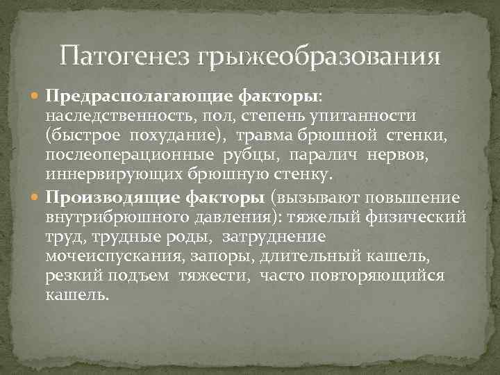 Патогенез грыжеобразования Предрасполагающие факторы: наследственность, пол, степень упитанности (быстрое похудание), травма брюшной стенки, послеоперационные