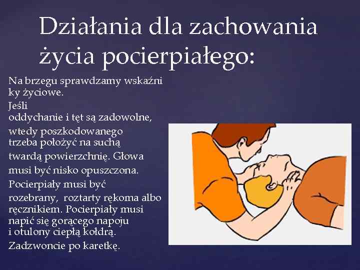 Działania dla zachowania życia pocierpiałego: Na brzegu sprawdzamy wskaźni ky życiowe. Jeśli oddychanie i