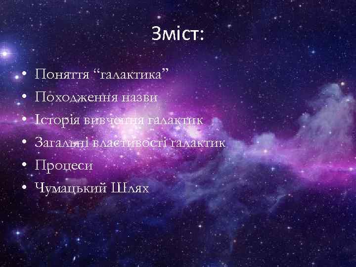 Зміст: • • • Поняття “галактика” Походження назви Історія вивчення галактик Загальні властивості галактик