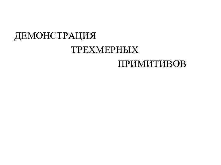 ДЕМОНСТРАЦИЯ ТРЕХМЕРНЫХ ПРИМИТИВОВ 