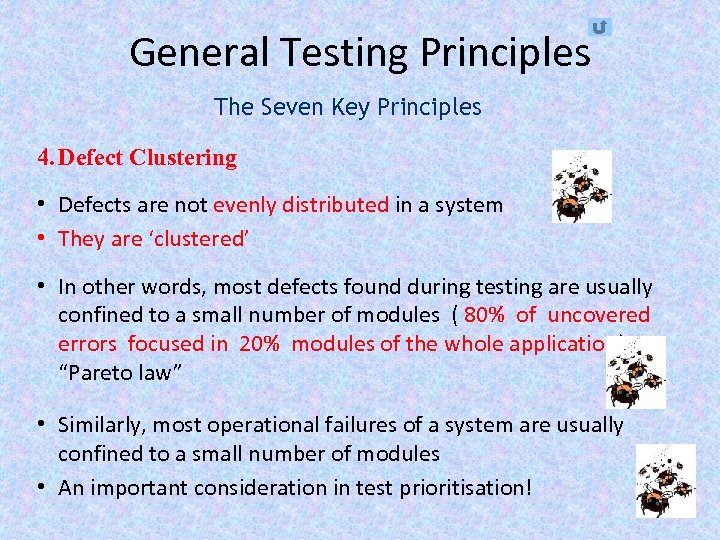 General Testing Principles The Seven Key Principles 4. Defect Clustering • Defects are not