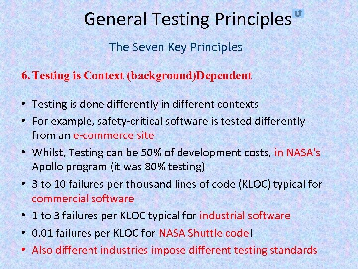 General Testing Principles The Seven Key Principles 6. Testing is Context (background)Dependent • Testing