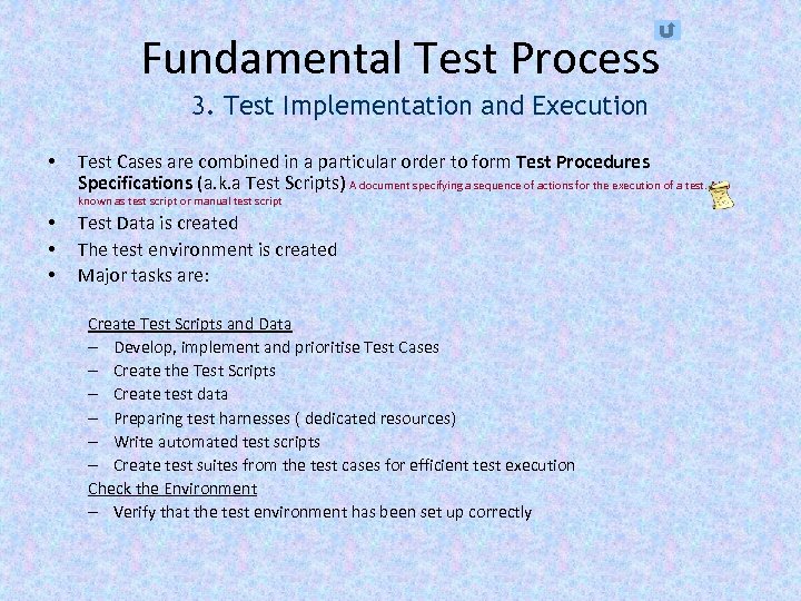 Fundamental Test Process 3. Test Implementation and Execution • Test Cases are combined in