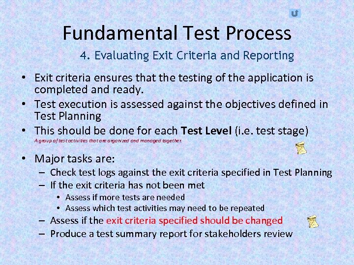 Fundamental Test Process 4. Evaluating Exit Criteria and Reporting • Exit criteria ensures that