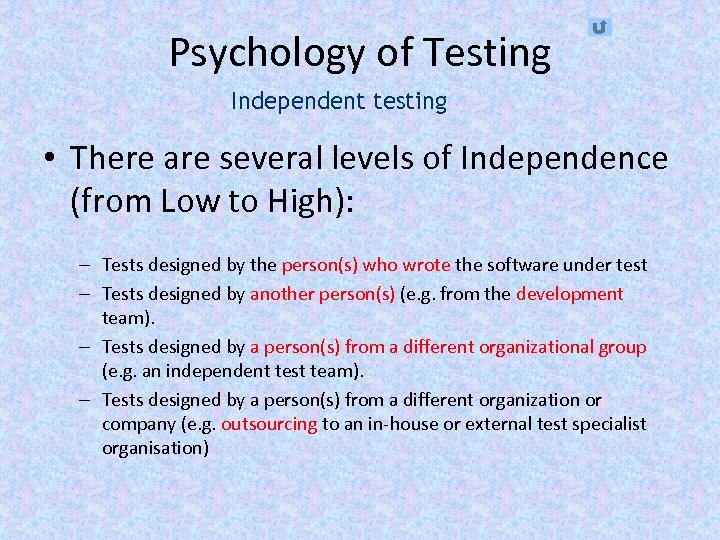 Psychology of Testing Independent testing • There are several levels of Independence (from Low