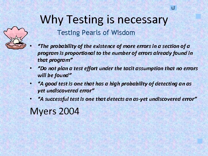 Why Testing is necessary Testing Pearls of Wisdom • “The probability of the existence