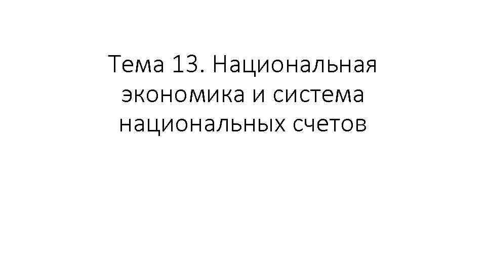 Тема 13. Национальная экономика и система национальных счетов 