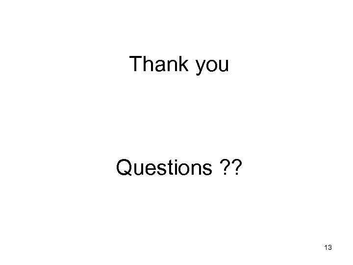 Thank you Questions ? ? 13 