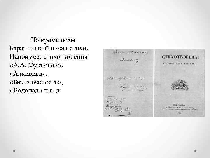 Но кроме поэм Баратынский писал стихи. Например: стихотворения «А. А. Фуксовой» , «Алкивиад» ,