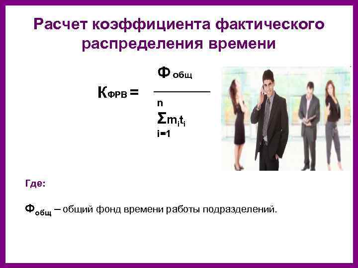 Расчет коэффициента фактического распределения времени Ф общ КФРВ = n Σ m i ti