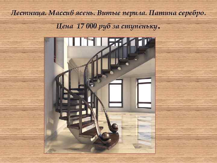 Лестница. Массив ясень. Витые перила. Патина серебро. Цена 17 000 руб за ступеньку .