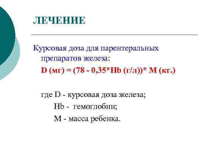 ЛЕЧЕНИЕ Курсовая доза для парентеральных препаратов железа: D (мг) = (78 - 0, 35*Hb