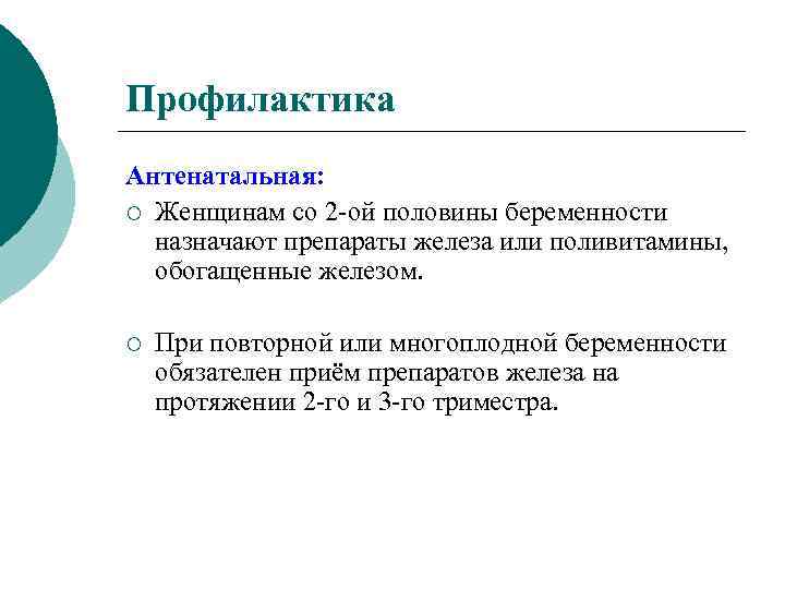 Профилактика Антенатальная: ¡ Женщинам со 2 -ой половины беременности назначают препараты железа или поливитамины,