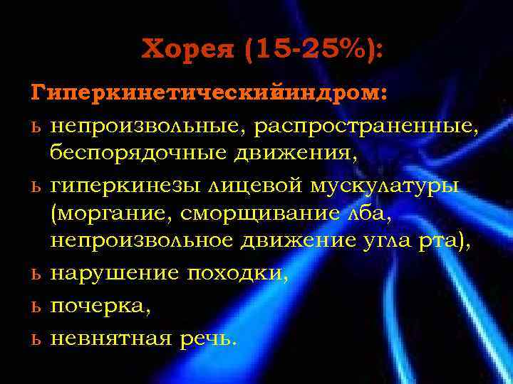 Хорея (15 -25%): Гиперкинетический синдром: ь непроизвольные, распространенные, беспорядочные движения, ь гиперкинезы лицевой мускулатуры