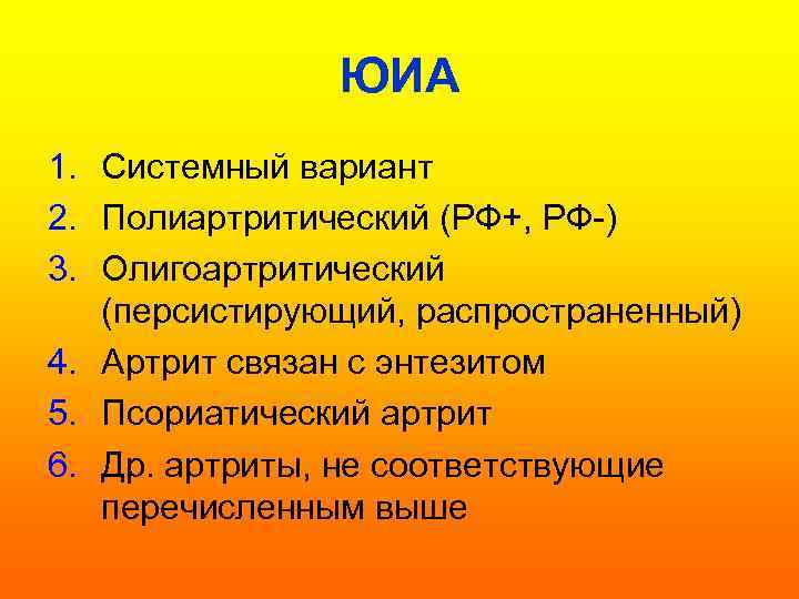 ЮИА 1. Системный вариант 2. Полиартритический (РФ+, РФ-) 3. Олигоартритический (персистирующий, распространенный) 4. Артрит