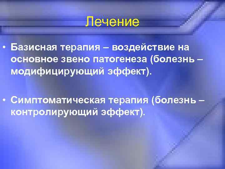 Лечение • Базисная терапия – воздействие на основное звено патогенеза (болезнь – модифицирующий эффект).