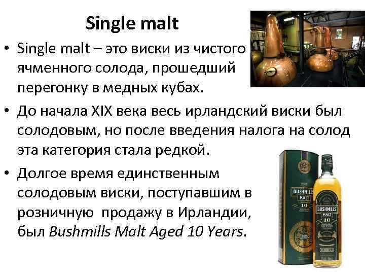 Single malt • Single malt – это виски из чистого ячменного солода, прошедший перегонку