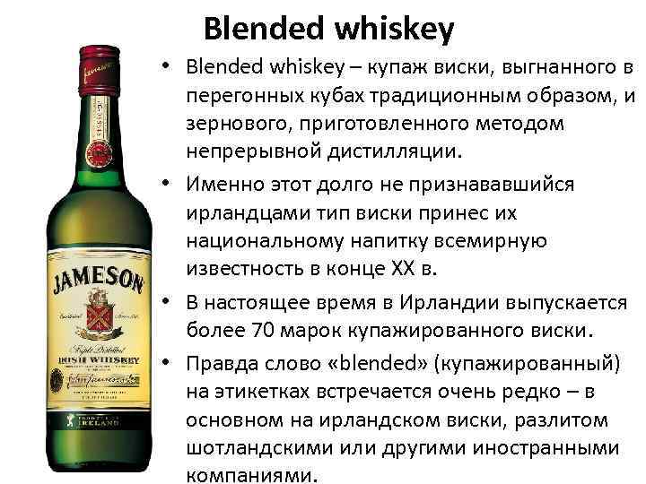 Blended whiskey • Blended whiskey – купаж виски, выгнанного в перегонных кубах традиционным образом,