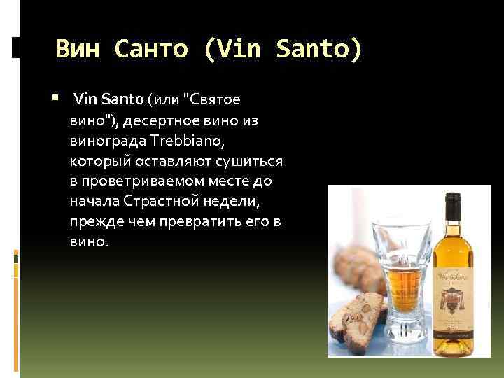 Вин Санто (Vin Santo) Vin Santo (или "Святое вино"), десертное вино из винограда Trebbiano,