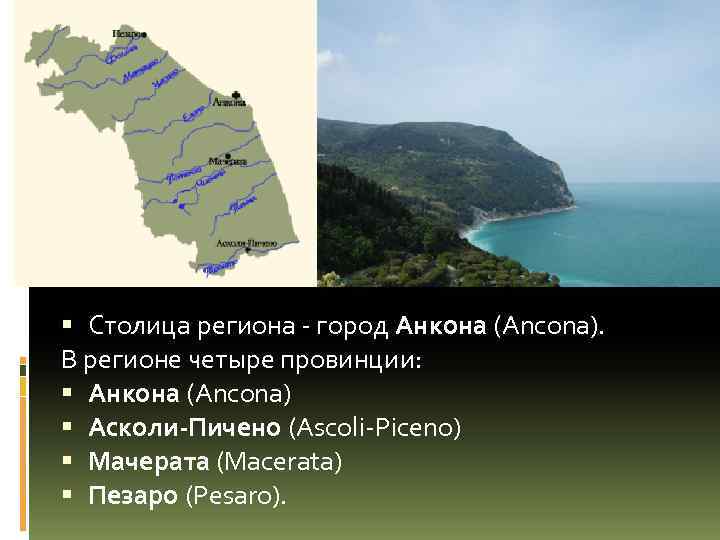  Столица региона город Анкона (Ancona). В регионе четыре провинции: Анкона (Ancona) Асколи-Пичено (Ascoli