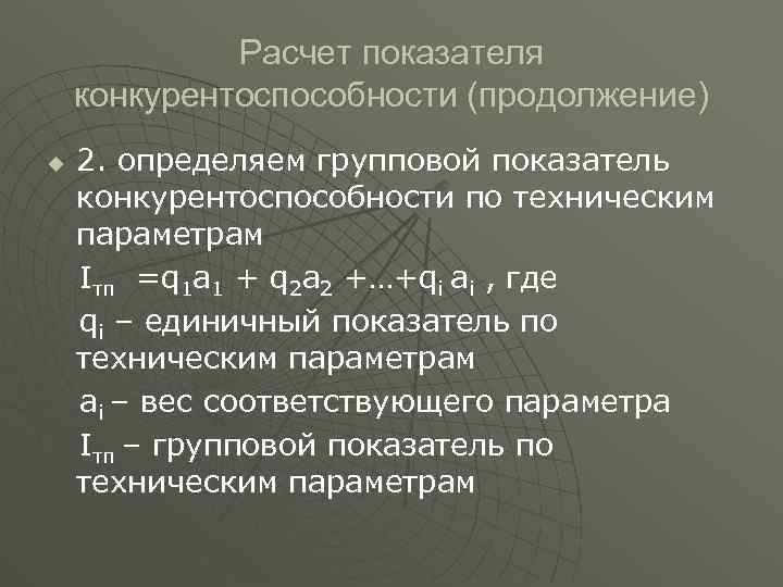 Расчет показателя конкурентоспособности (продолжение) u 2. определяем групповой показатель конкурентоспособности по техническим параметрам Iтп