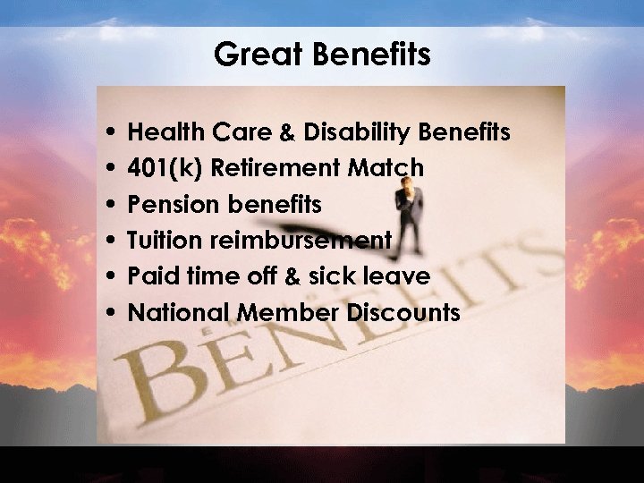 Great Benefits • • • Health Care & Disability Benefits 401(k) Retirement Match Pension