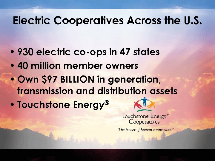 Electric Cooperatives Across the U. S. • 930 electric co-ops in 47 states •