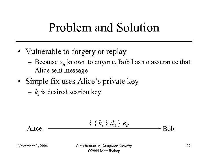 Problem and Solution • Vulnerable to forgery or replay – Because e. B known