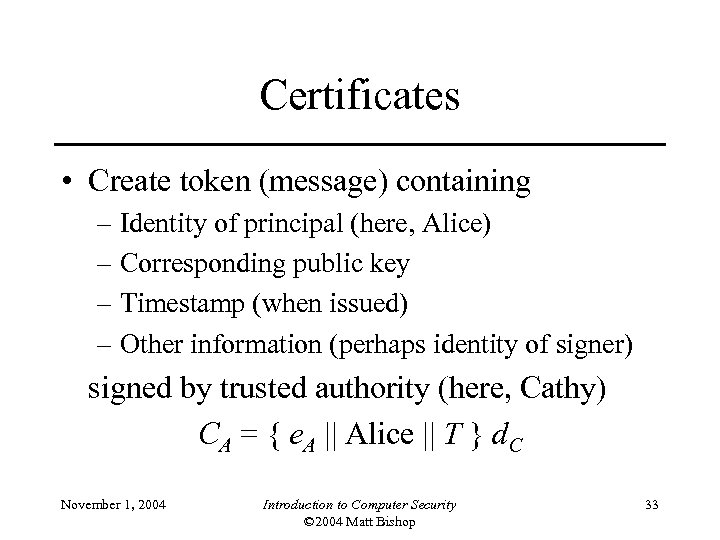 Certificates • Create token (message) containing – Identity of principal (here, Alice) – Corresponding