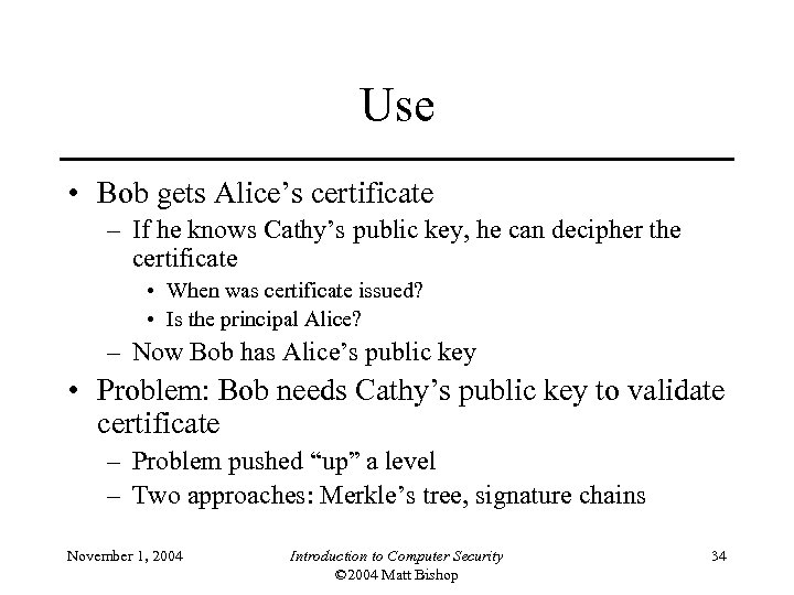 Use • Bob gets Alice’s certificate – If he knows Cathy’s public key, he