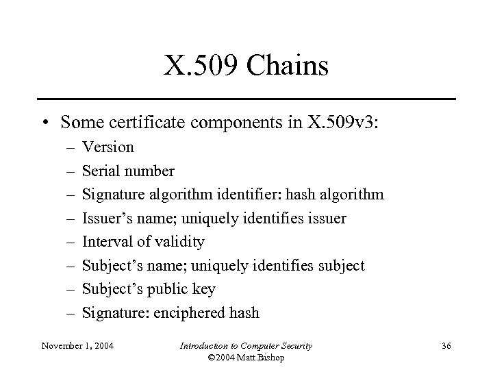 X. 509 Chains • Some certificate components in X. 509 v 3: – –