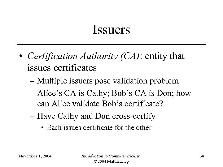 Issuers • Certification Authority (CA): entity that issues certificates – Multiple issuers pose validation