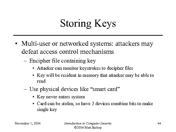 Storing Keys • Multi-user or networked systems: attackers may defeat access control mechanisms –