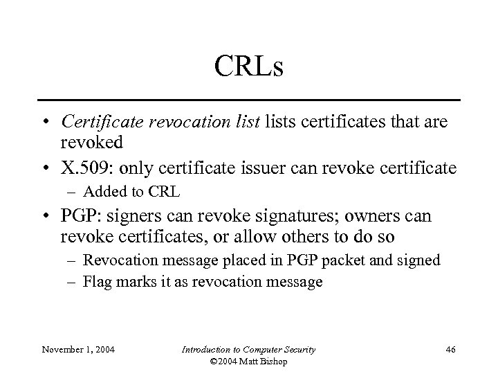 CRLs • Certificate revocation lists certificates that are revoked • X. 509: only certificate