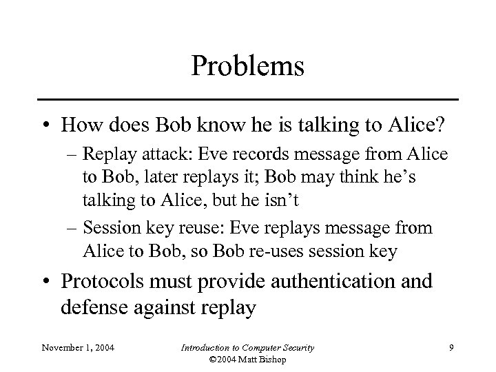 Problems • How does Bob know he is talking to Alice? – Replay attack:
