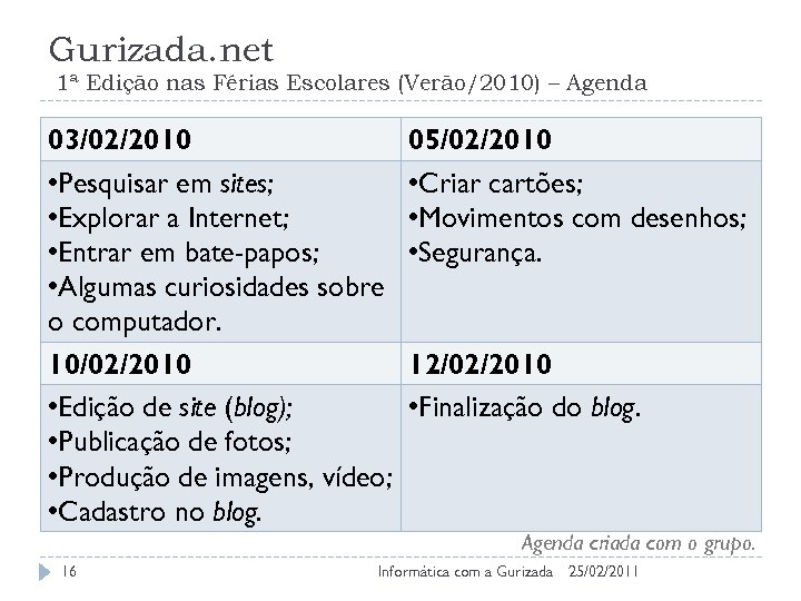 Gurizada. net 1ª Edição nas Férias Escolares (Verão/2010) – Agenda 03/02/2010 • Pesquisar em