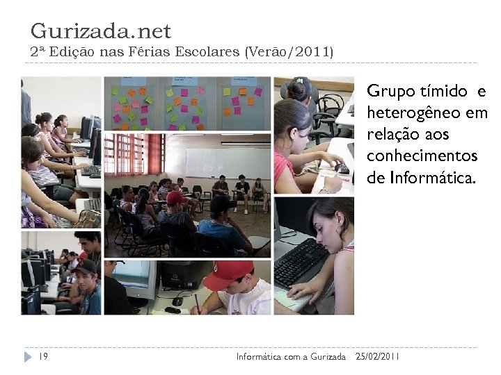 Gurizada. net 2ª Edição nas Férias Escolares (Verão/2011) Grupo tímido e heterogêneo em relação