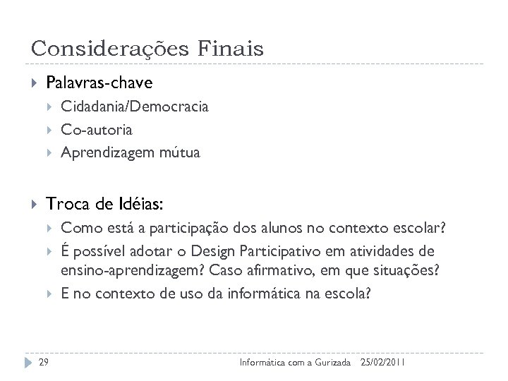 Considerações Finais Palavras-chave Cidadania/Democracia Co-autoria Aprendizagem mútua Troca de Idéias: 29 Como está a